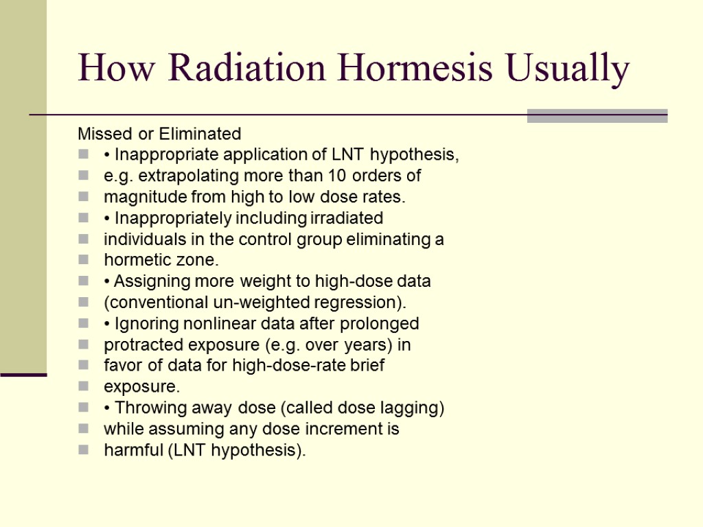 How Radiation Hormesis Usually Missed or Eliminated • Inappropriate application of LNT hypothesis, e.g.